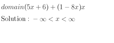 The domain of (5x+6)+(1-8x)x is -infinity <x<infinity